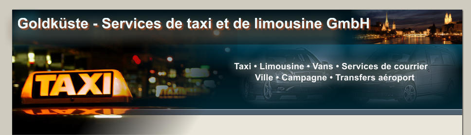 Taxi • Limousine • Vans • Services de courrier    Ville • Campagne • Transfers aéroport Goldküste - Services de taxi et de limousine GmbH